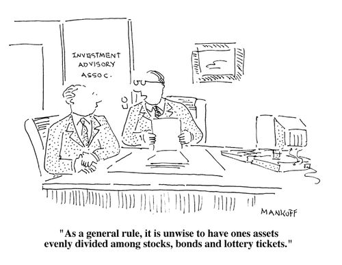 "It is unwise to have ones assets evenly divided among stocks, bonds and lottery tickets."