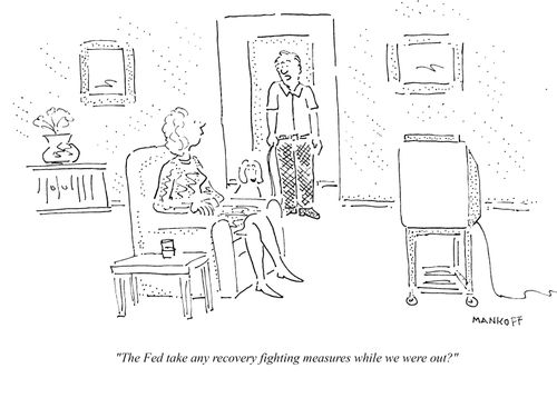 "The Fed take any recovery fighting measures while we were out?"