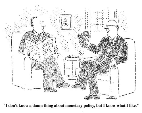 "I don't know a damn thing about monetary policy,but I know what I like."