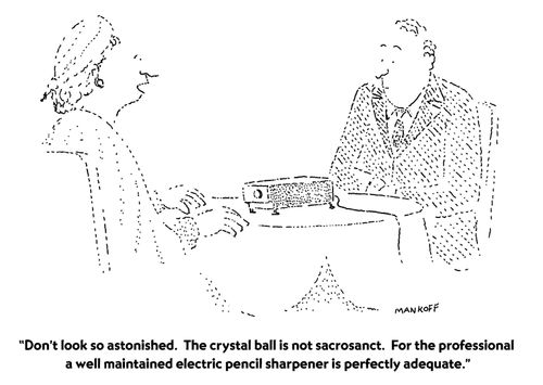 "Don't look so astonished. The crystal ball is not sacrosanct. For the professional a well maintained electric pencil sharpener is perfectly adequate."