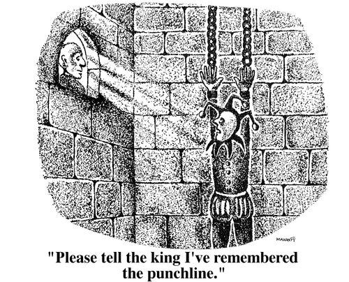 "Please tell the king I've remembered the punchline."
