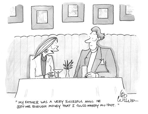 "My father was a very succesful man. He left me enough money that I could marry an idiot."