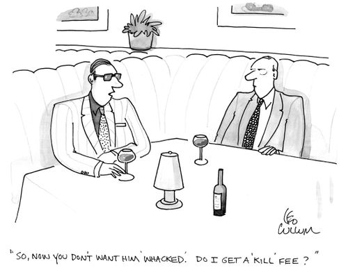 "So, now you don't want him 'whacked'. Do I get a 'kill' fee?"