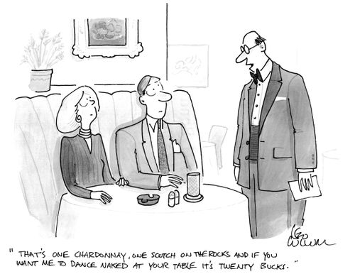 "That's one Chardonnay, one Scotch on the rocks and if you want me to dance naked at your table it's twenty bucks."