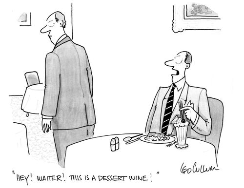 "Hey! Waiter! This is a dessert wine!"