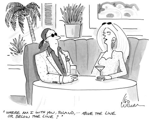"Where am I with you, Roland…above the line or below the line?"
