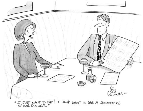 "I just want to eat! I don't want to see a storyboard of our dinner."