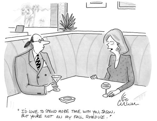 "I'd love to spend more time with you, Jason, but you're not on my fall schedule."