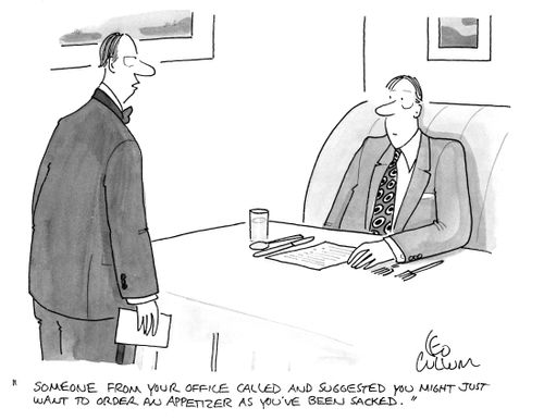 "Someone from your office called and suggested you might just want to order an appetizer as you've been sacked."