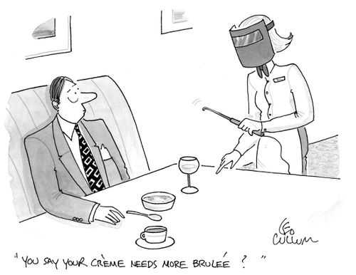 "You say your crème needs more Brulée?"
