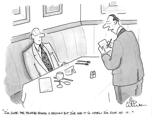 "I'm sure the truffle risotto is delicious but I've had it so often I'm sick of it."