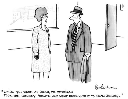 "While you were at lunch, Mr. Merriman took the company private and went home with it to New Jersey."