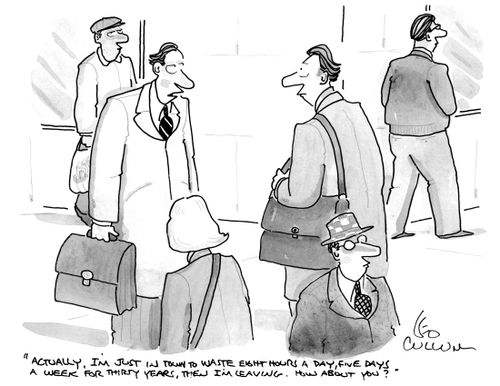 "Actually, I'm just in town to waste eight hours a day, five days a week for thirty years, then I'm leaving. How about you?''