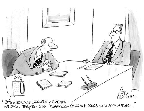 "It's a serious security breach, Haskins, they're still sneaking guns and drugs into accounting."