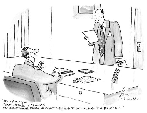 "How funny …that notice is printed on bright white paper and yet they insist on calling it a pink slip."