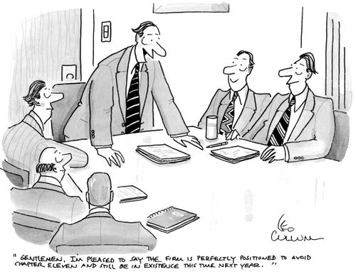 "Gentlemen, I'm pleased to say the firm is perfectly positioned to avoid chapter eleven and still be in existence this time next year."