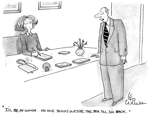 "I'll be at lunch. No one thinks outside the box till I'm back."