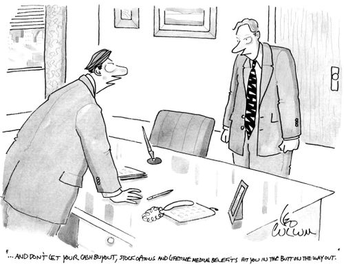 "…and don't let your cash buyout, stock options and lifetime medical benefits hit you in the button the way out."