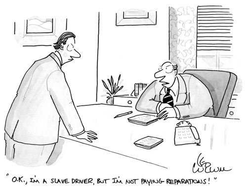 "O.K., I'm a slave driver, but I'm not paying reparations!"