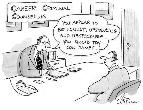 (Career Criminal Counseling) (You appear to be honest, upstanding and respectable. You should try con games.)