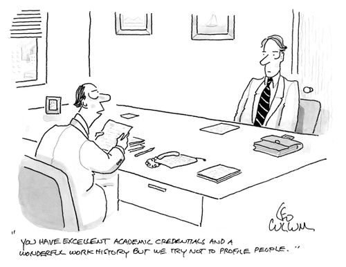 "You have excellent academic credentials and a wonderful work history but we try not to profile people."