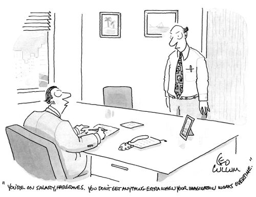 "You're on salary, Hargraves. You don't get anything extra when your imagination woks overtime."