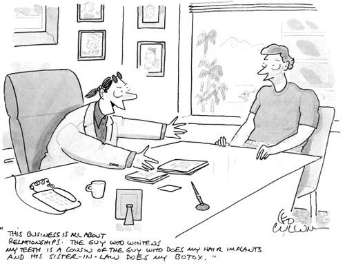 "This business is all about relationships. The guy who whitens my teeth is a cousin of the guy who does my Hair implants and his Sister-in-Law does my Botox."
