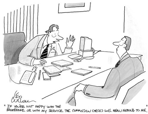 "If you're not happy with the brokerage of with my service the commission checks will mean nothing to me."