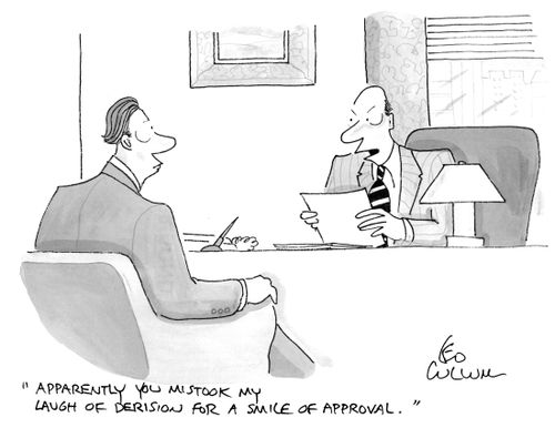 "Apparently you mistook my laugh of derision for a smile of approval."