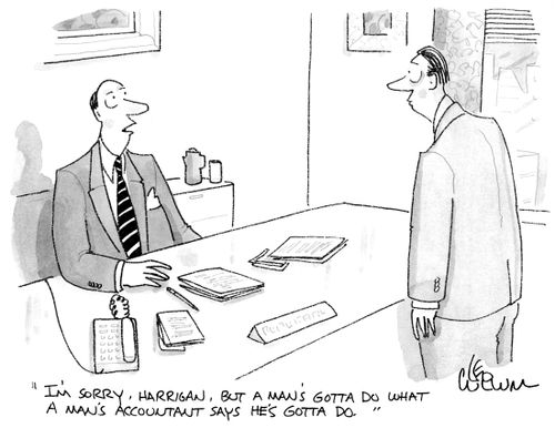 "I'm sorry, Harrigan, But a man's gotta do what a man's accountant says he's gotta do."