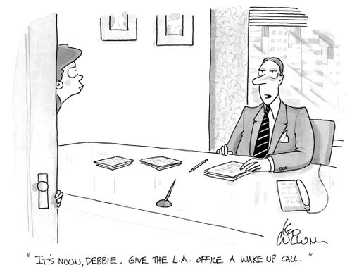 "It's noon, Debbie. Give the L. A. office a wake up call."