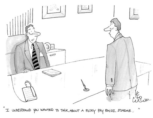 "I understand you wanted to talk about a risky pay raise scheme."