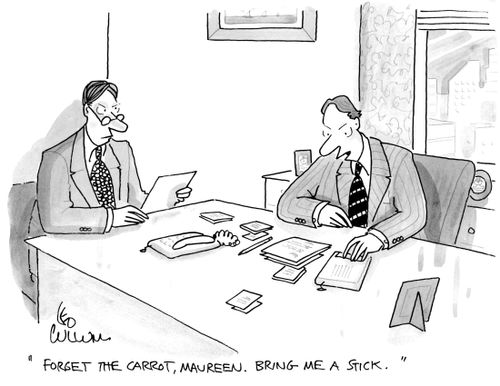 "Forget the carrot, Maureen. Bring me a stick."