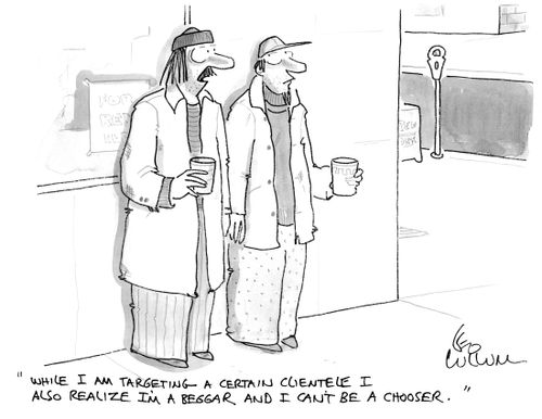 "While I am targeting a certain clientele I also realize I'm a beggar and I can't be a chooser."