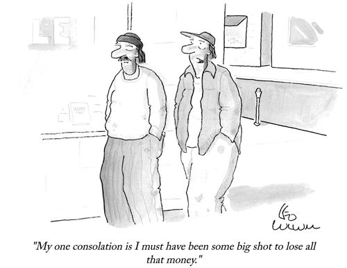 "My one consolation is I must have been some big shot to lose all that money."