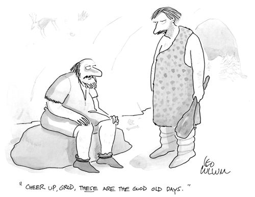"Cheer up, grod, these are the good old days."