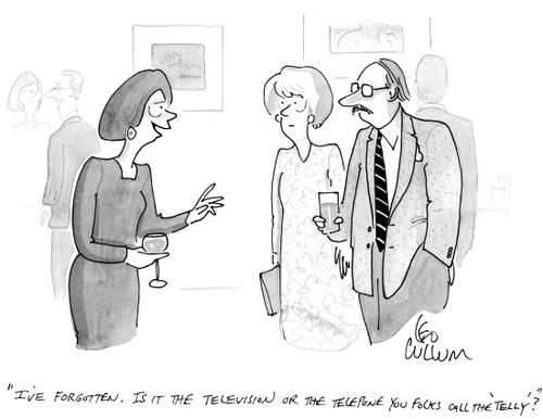 "I've forgotten. Is it the television or the telepone you folks call the 'telly'?"