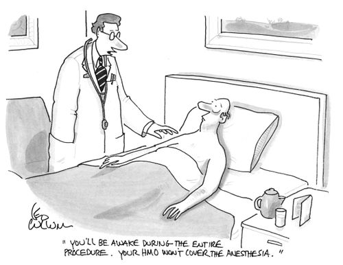 "You'll be awake during the entire procedure. Your HMO won't cover the Anesthesia."