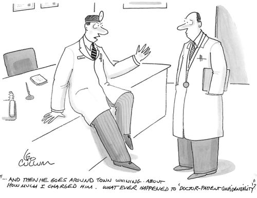 "… And then he goes around town whining about how much I charged him. What ever happened to 'doctor-patient confidentiality'?''