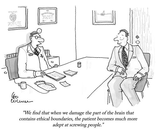 "We find that when we damage the part of the brain that contains ethical boundaries, the patient becomes much more adept at screwing people."