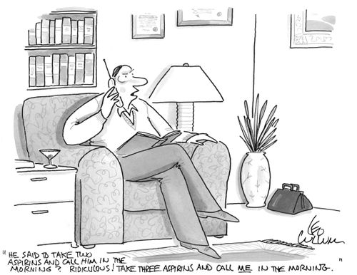 "He said to take two aspirins and call him in the morning? Ridiculous! Take three aspirins and call me in the morning."
