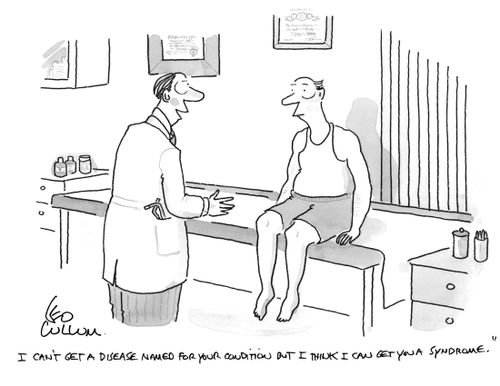 "I can't get a disease named for your condition but I think I can get you a syndrome."