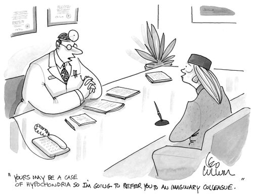 "Your's may be a case of hypochondria so I'm going to refer you to an imaginary colleague."