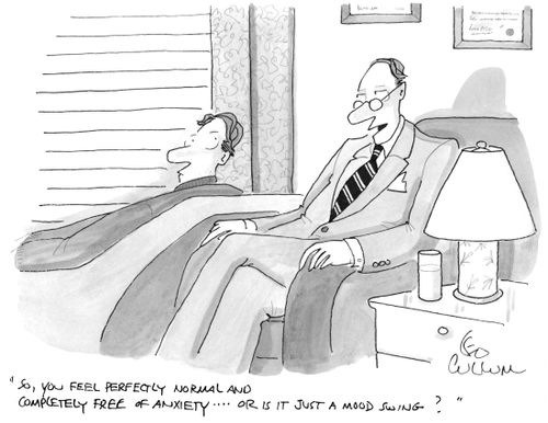 "So, you feel perfectly normal and completely free of anxiety …. Or is it just a mood swing?"