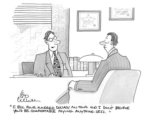 "I bill four hundred dollars an hour and I don't believe you'd be comfortable paying anything less."