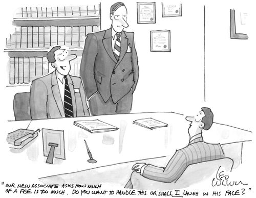 "Our new associate asks how much of a fee is too much. Do you want to handle this or shall I laugh in his face?"