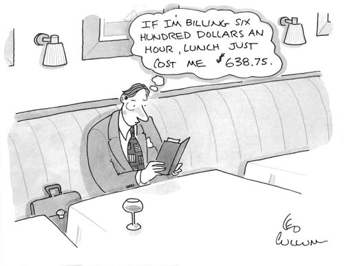 "If I'm billing six hundred dollars an hour, lunch just cost me $ 638.75."