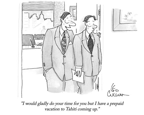 "I would gladly do your time for you but I have a prepaid vacation to Tahiti coming up."