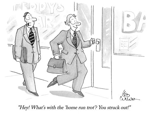 "Hey! What's with the 'home run trot'? You struck out!"