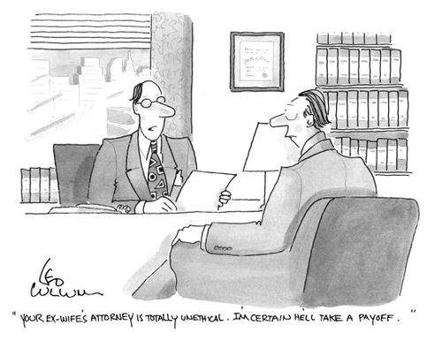 "Your ex-wife's attorney is totally unethical. I'm certain he'll take a payoff."